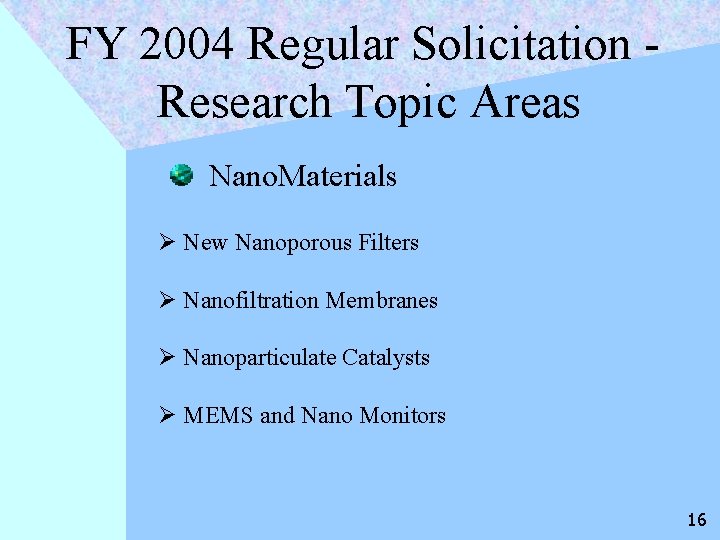 FY 2004 Regular Solicitation Research Topic Areas Nano. Materials Ø New Nanoporous Filters Ø