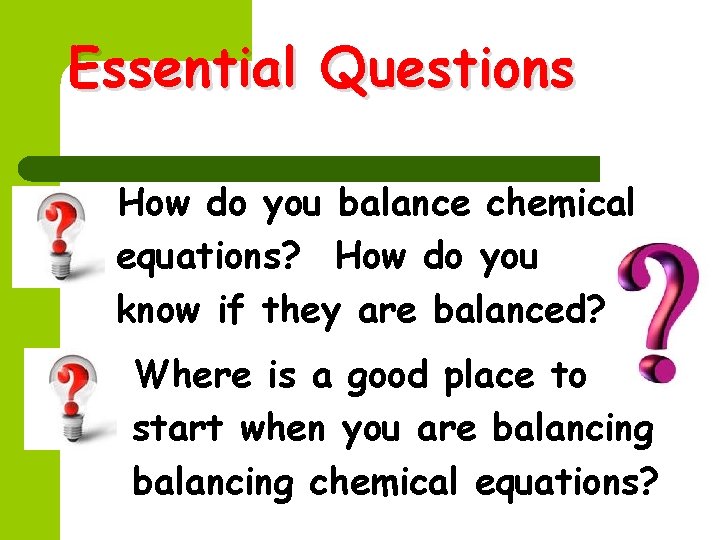 Essential Questions How do you balance chemical equations? How do you know if they