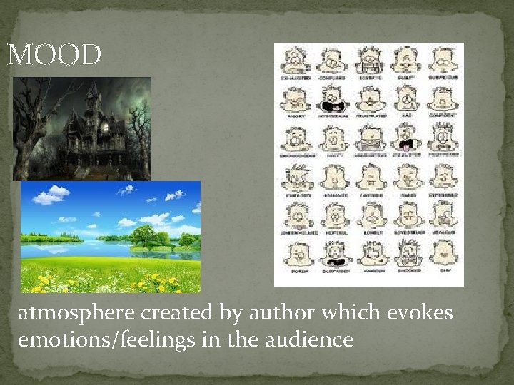 MOOD atmosphere created by author which evokes emotions/feelings in the audience 