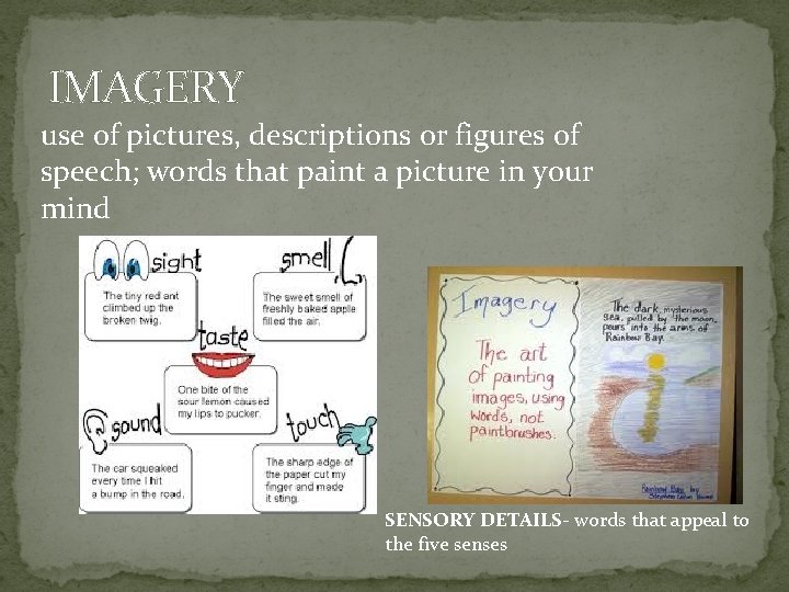 IMAGERY use of pictures, descriptions or figures of speech; words that paint a picture