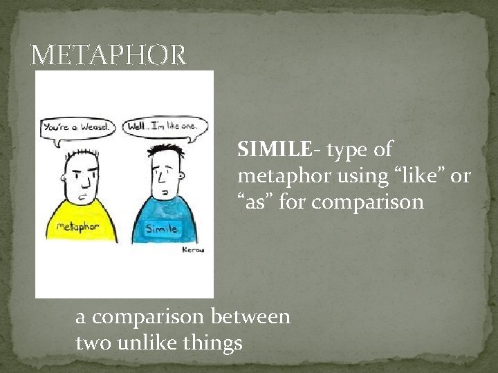 METAPHOR SIMILE- type of metaphor using “like” or “as” for comparison a comparison between