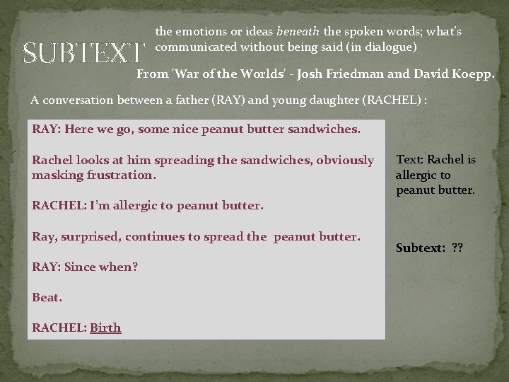 SUBTEXT the emotions or ideas beneath the spoken words; what’s communicated without being said