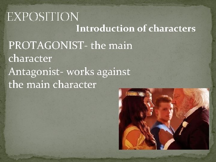 EXPOSITION Introduction of characters PROTAGONIST- the main character Antagonist- works against the main character