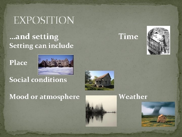 EXPOSITION …and setting Setting can include Time Place Social conditions Mood or atmosphere Weather