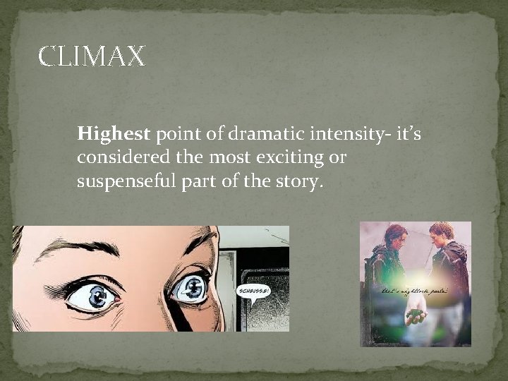 CLIMAX Highest point of dramatic intensity- it’s considered the most exciting or suspenseful part
