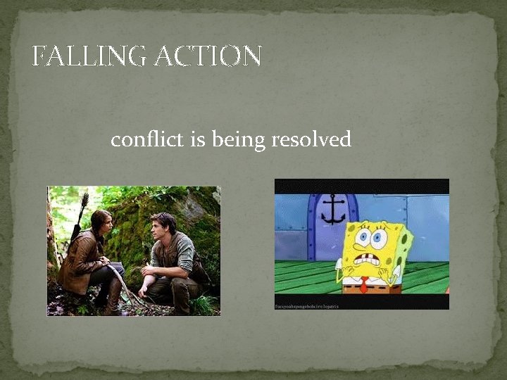 FALLING ACTION conflict is being resolved 
