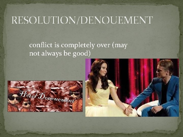 RESOLUTION/DENOUEMENT conflict is completely over (may not always be good) 