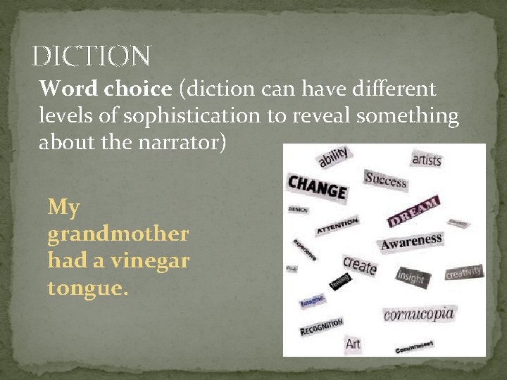 DICTION Word choice (diction can have different levels of sophistication to reveal something about