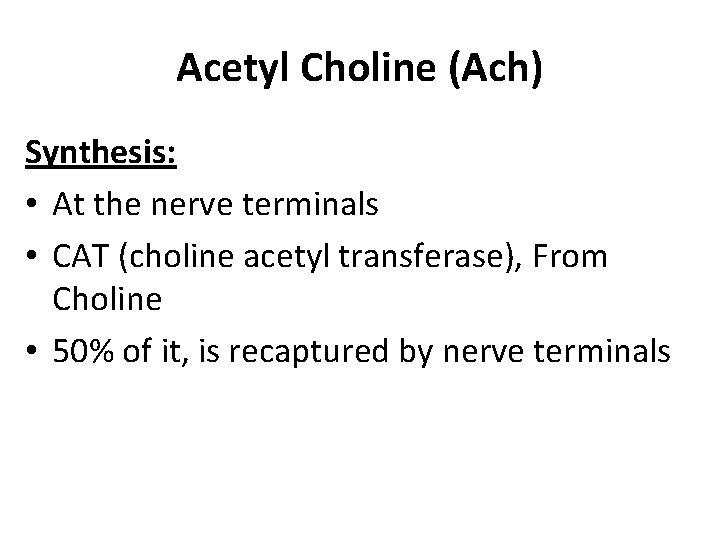 Acetyl Choline (Ach) Synthesis: • At the nerve terminals • CAT (choline acetyl transferase),