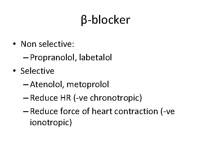 β-blocker • Non selective: – Propranolol, labetalol • Selective – Atenolol, metoprolol – Reduce