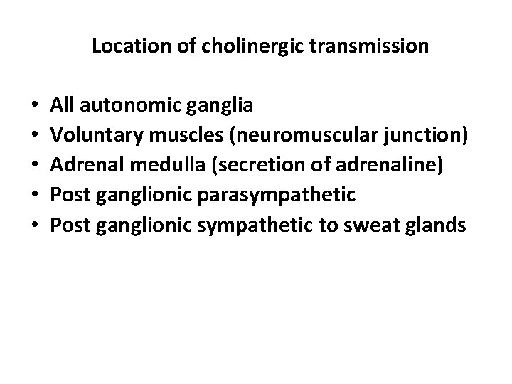 Location of cholinergic transmission • • • All autonomic ganglia Voluntary muscles (neuromuscular junction)