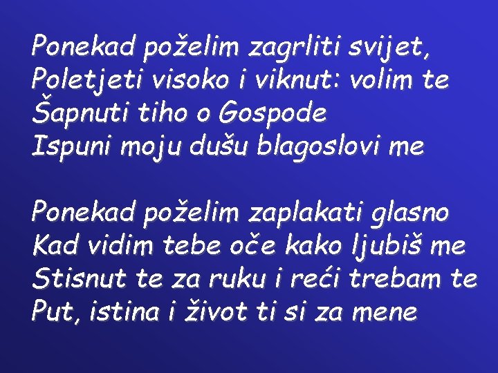 Ponekad poželim zagrliti svijet, Poletjeti visoko i viknut: volim te Šapnuti tiho o Gospode