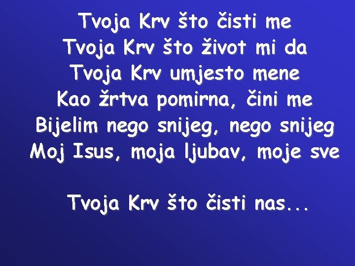 Tvoja Krv što čisti me Tvoja Krv što život mi da Tvoja Krv umjesto