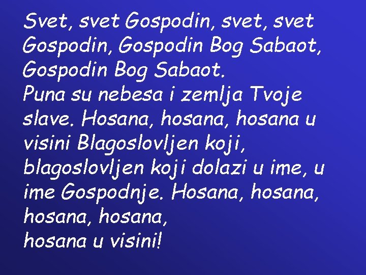 Svet, svet Gospodin, Gospodin Bog Sabaot. Puna su nebesa i zemlja Tvoje slave. Hosana,