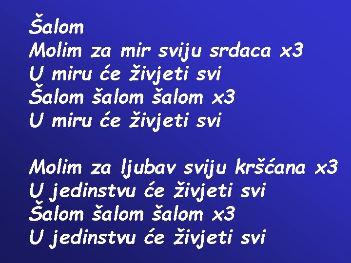 Šalom Molim za mir sviju srdaca x 3 U miru će živjeti svi Šalom