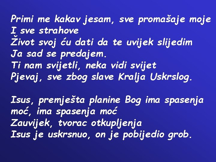 Primi me kakav jesam, sve promašaje moje I sve strahove Život svoj ću dati