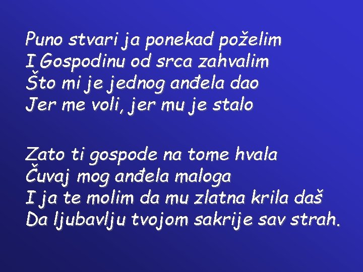 Puno stvari ja ponekad poželim I Gospodinu od srca zahvalim Što mi je jednog