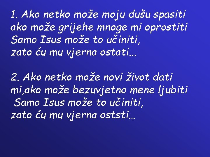 1. Ako netko može moju dušu spasiti ako može grijehe mnoge mi oprostiti Samo