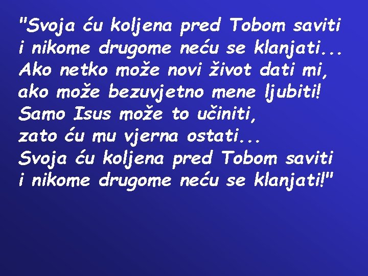 "Svoja ću koljena pred Tobom saviti i nikome drugome neću se klanjati. . .