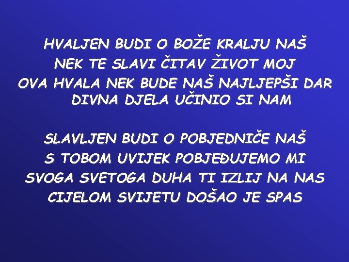 HVALJEN BUDI O BOŽE KRALJU NAŠ NEK TE SLAVI ČITAV ŽIVOT MOJ OVA HVALA