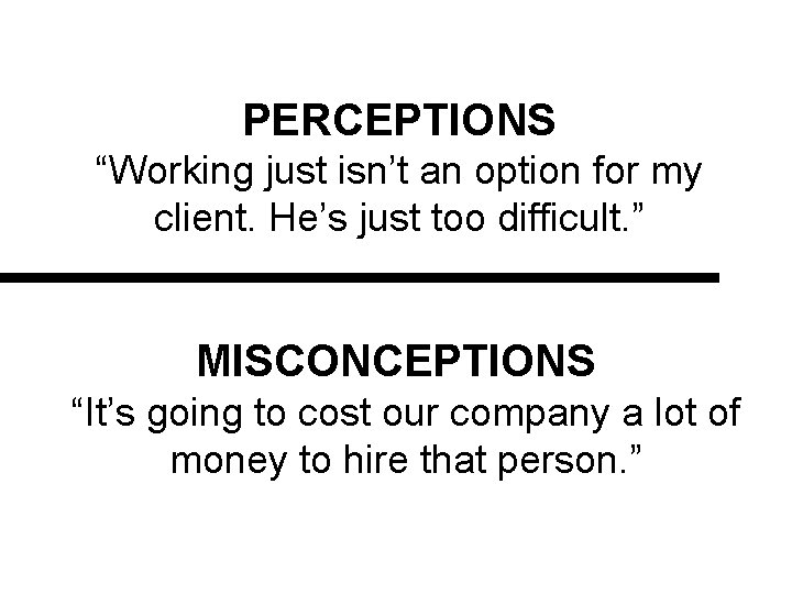 PERCEPTIONS “Working just isn’t an option for my client. He’s just too difficult. ”
