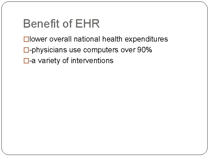 Benefit of EHR �lower overall national health expenditures �-physicians use computers over 90% �-a