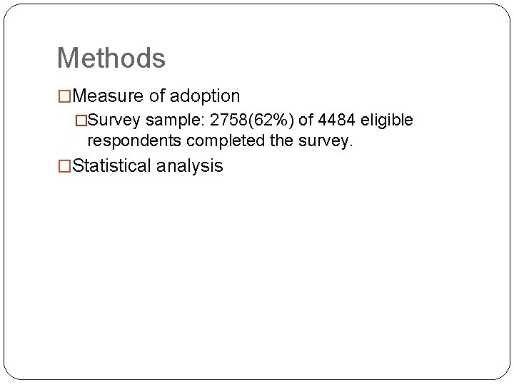 Methods �Measure of adoption �Survey sample: 2758(62%) of 4484 eligible respondents completed the survey.