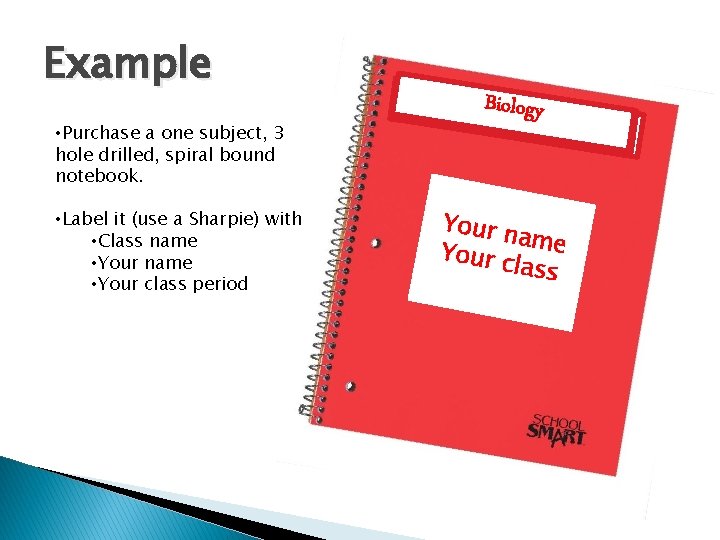 Example • Purchase a one subject, 3 hole drilled, spiral bound notebook. • Label