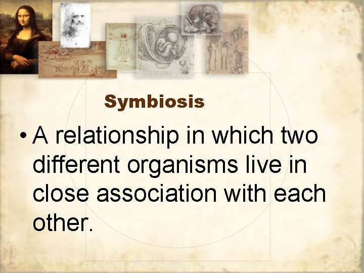 Symbiosis • A relationship in which two different organisms live in close association with