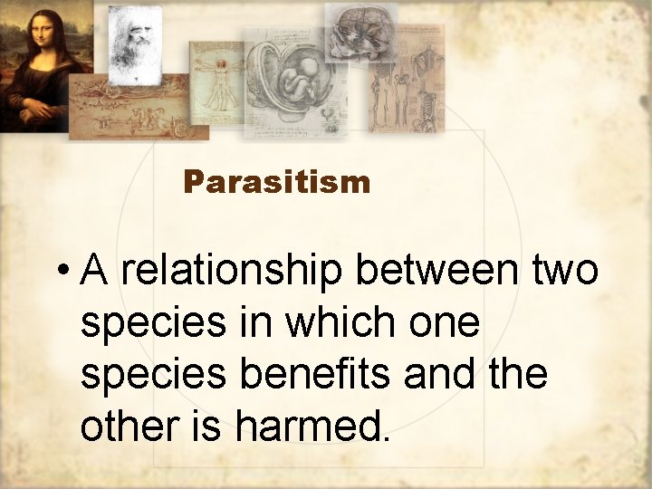 Parasitism • A relationship between two species in which one species benefits and the