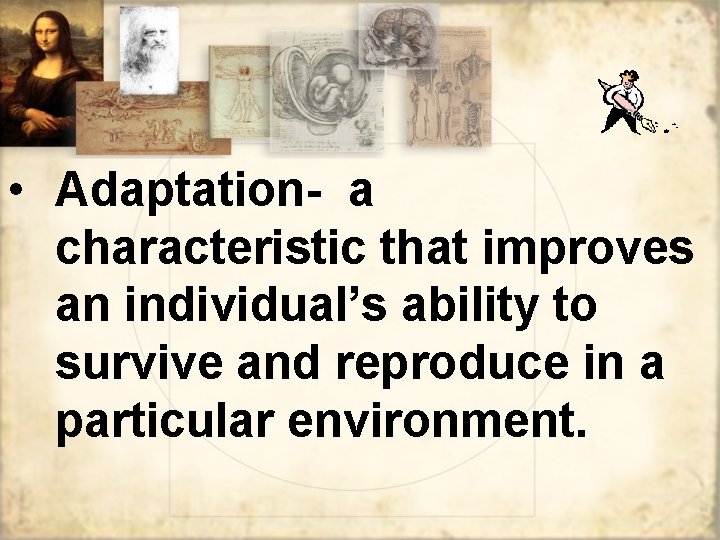 • Adaptation- a characteristic that improves an individual’s ability to survive and reproduce