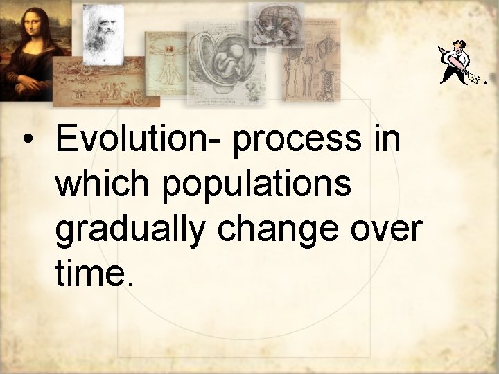  • Evolution- process in which populations gradually change over time. 