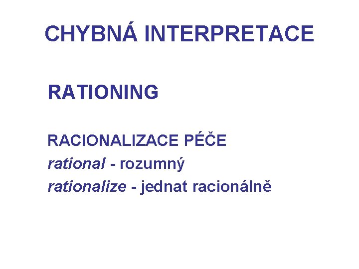 CHYBNÁ INTERPRETACE RATIONING RACIONALIZACE PÉČE rational - rozumný rationalize - jednat racionálně 