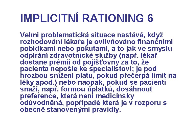 IMPLICITNÍ RATIONING 6 Velmi problematická situace nastává, když rozhodování lékaře je ovlivňováno finančními pobídkami