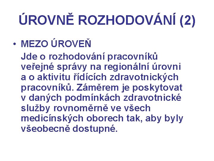 ÚROVNĚ ROZHODOVÁNÍ (2) • MEZO ÚROVEŇ Jde o rozhodování pracovníků veřejné správy na regionální