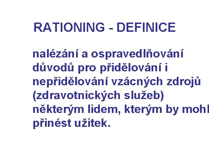 RATIONING - DEFINICE nalézání a ospravedlňování důvodů pro přidělování i nepřidělování vzácných zdrojů (zdravotnických