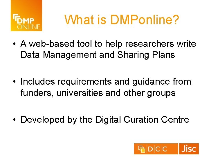 What is DMPonline? • A web-based tool to help researchers write Data Management and