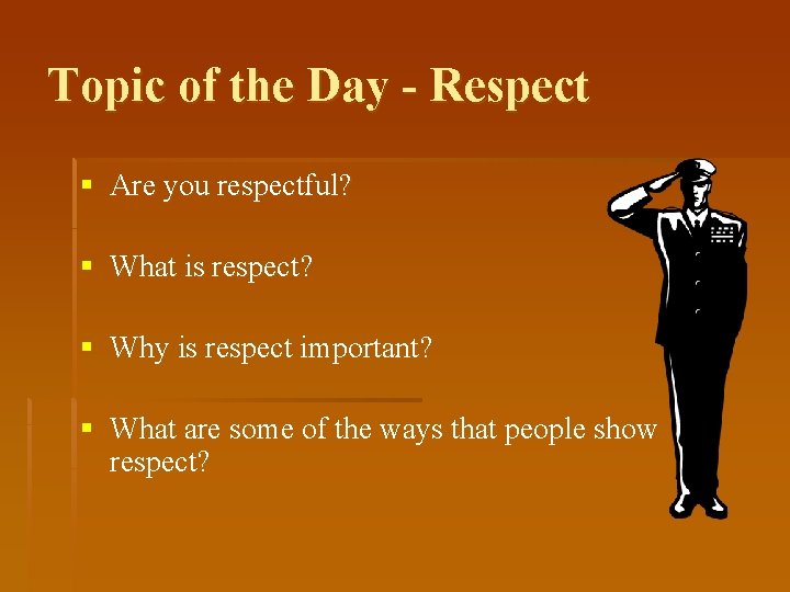 Topic of the Day - Respect § Are you respectful? § What is respect?