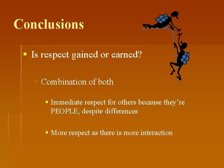 Conclusions § Is respect gained or earned? § Combination of both § Immediate respect