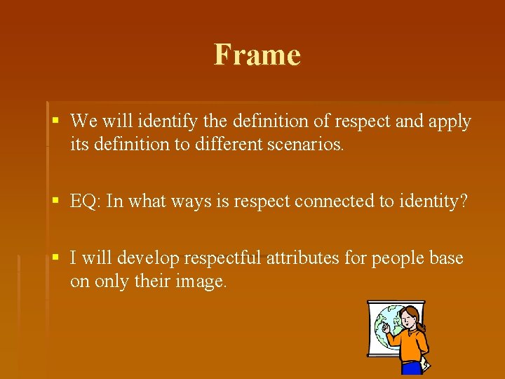 Frame § We will identify the definition of respect and apply its definition to