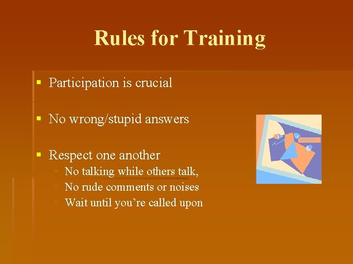 Rules for Training § Participation is crucial § No wrong/stupid answers § Respect one