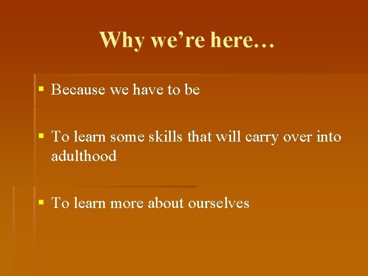 Why we’re here… § Because we have to be § To learn some skills