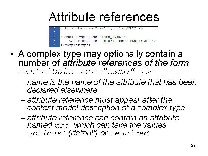 Attribute references • A complex type may optionally contain a number of attribute references