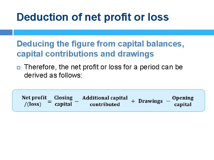 Deduction of net profit or loss Deducing the figure from capital balances, capital contributions
