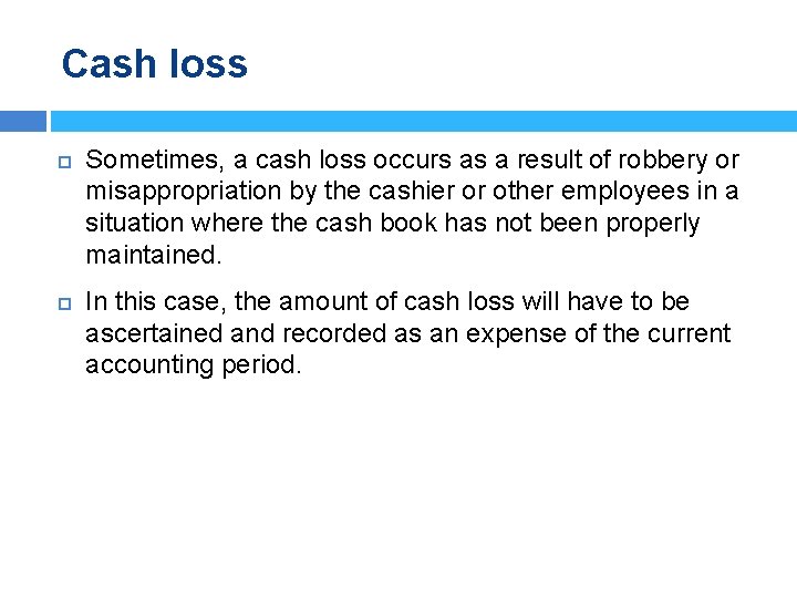 Cash loss Sometimes, a cash loss occurs as a result of robbery or misappropriation