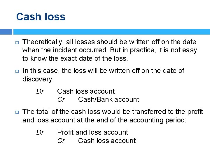 Cash loss Theoretically, all losses should be written off on the date when the