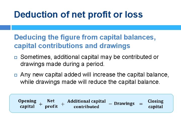 Deduction of net profit or loss Deducing the figure from capital balances, capital contributions