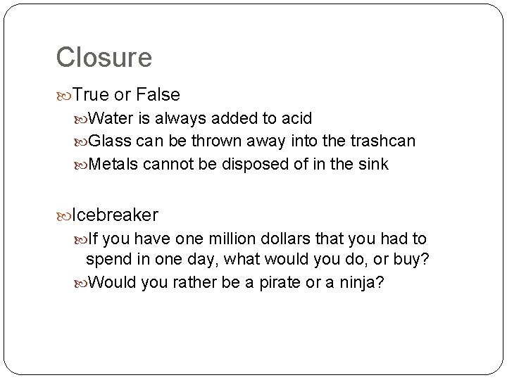 Closure True or False Water is always added to acid Glass can be thrown
