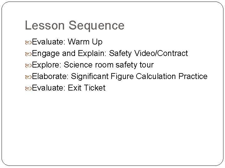 Lesson Sequence Evaluate: Warm Up Engage and Explain: Safety Video/Contract Explore: Science room safety