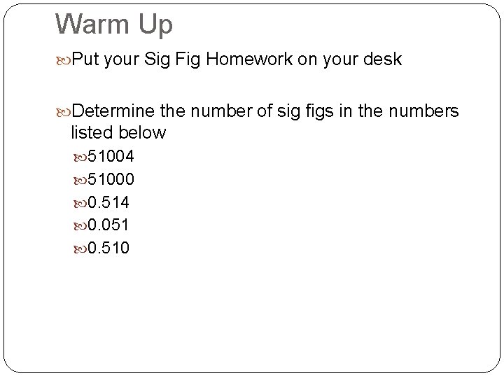 Warm Up Put your Sig Fig Homework on your desk Determine the number of